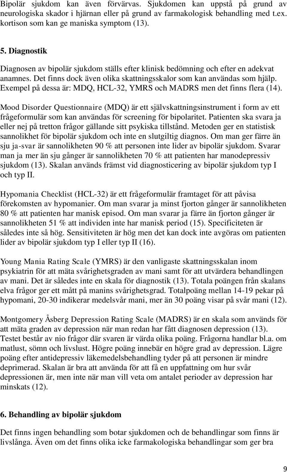 Exempel på dessa är: MDQ, HCL-32, YMRS och MADRS men det finns flera (14).