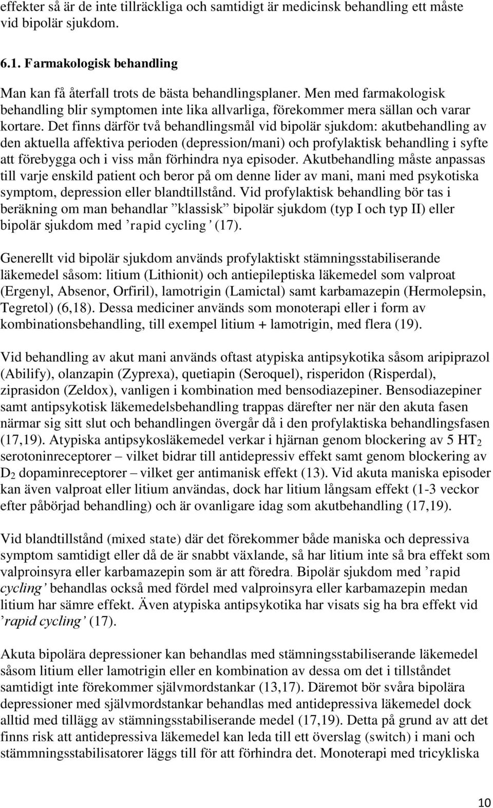 Det finns därför två behandlingsmål vid bipolär sjukdom: akutbehandling av den aktuella affektiva perioden (depression/mani) och profylaktisk behandling i syfte att förebygga och i viss mån förhindra
