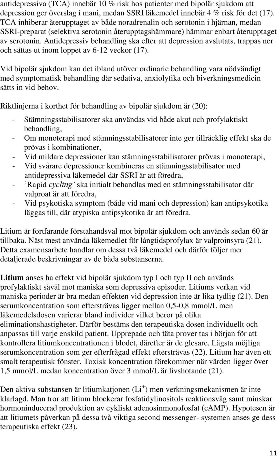 Antidepressiv behandling ska efter att depression avslutats, trappas ner och sättas ut inom loppet av 6-12 veckor (17).