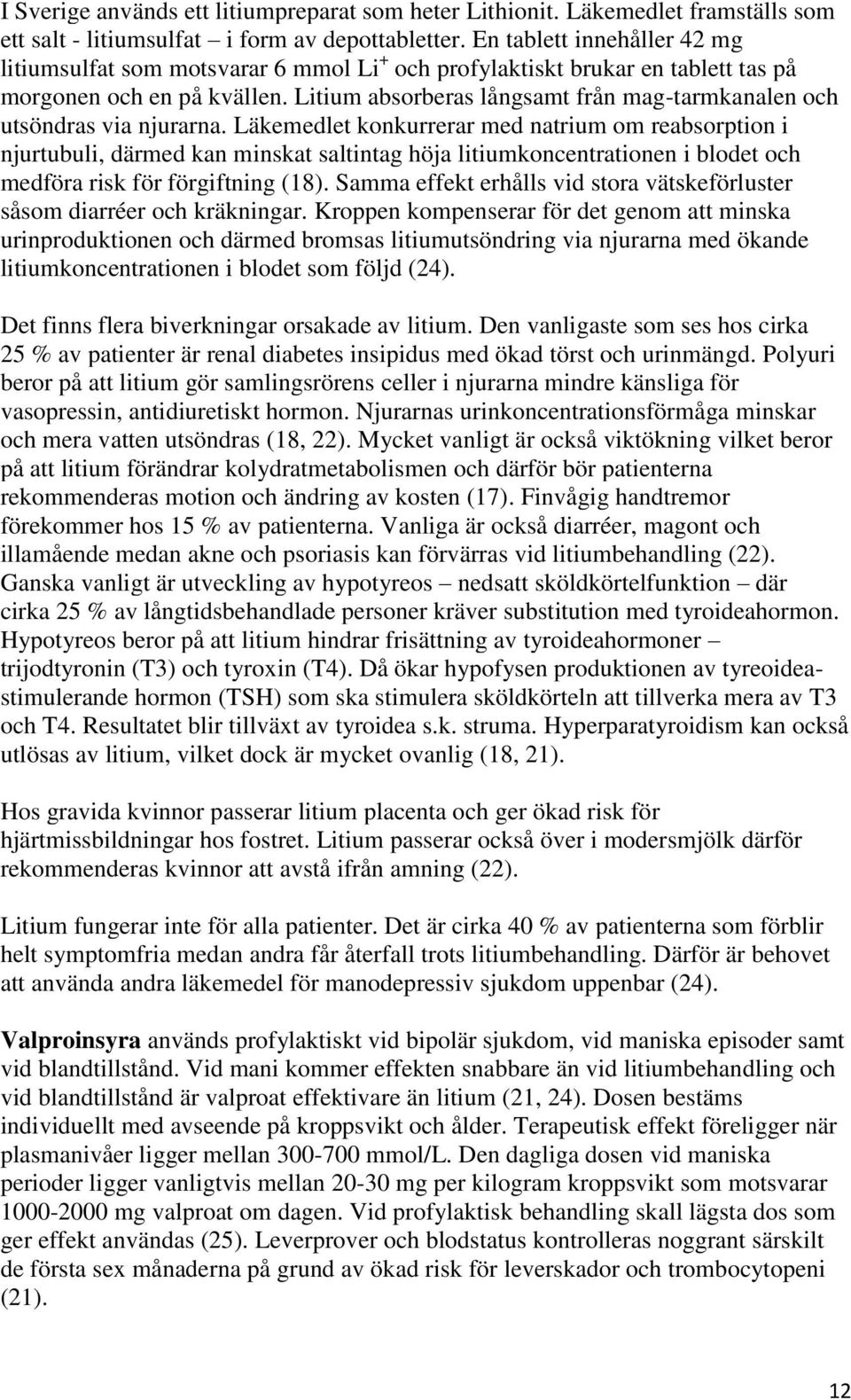 Litium absorberas långsamt från mag-tarmkanalen och utsöndras via njurarna.