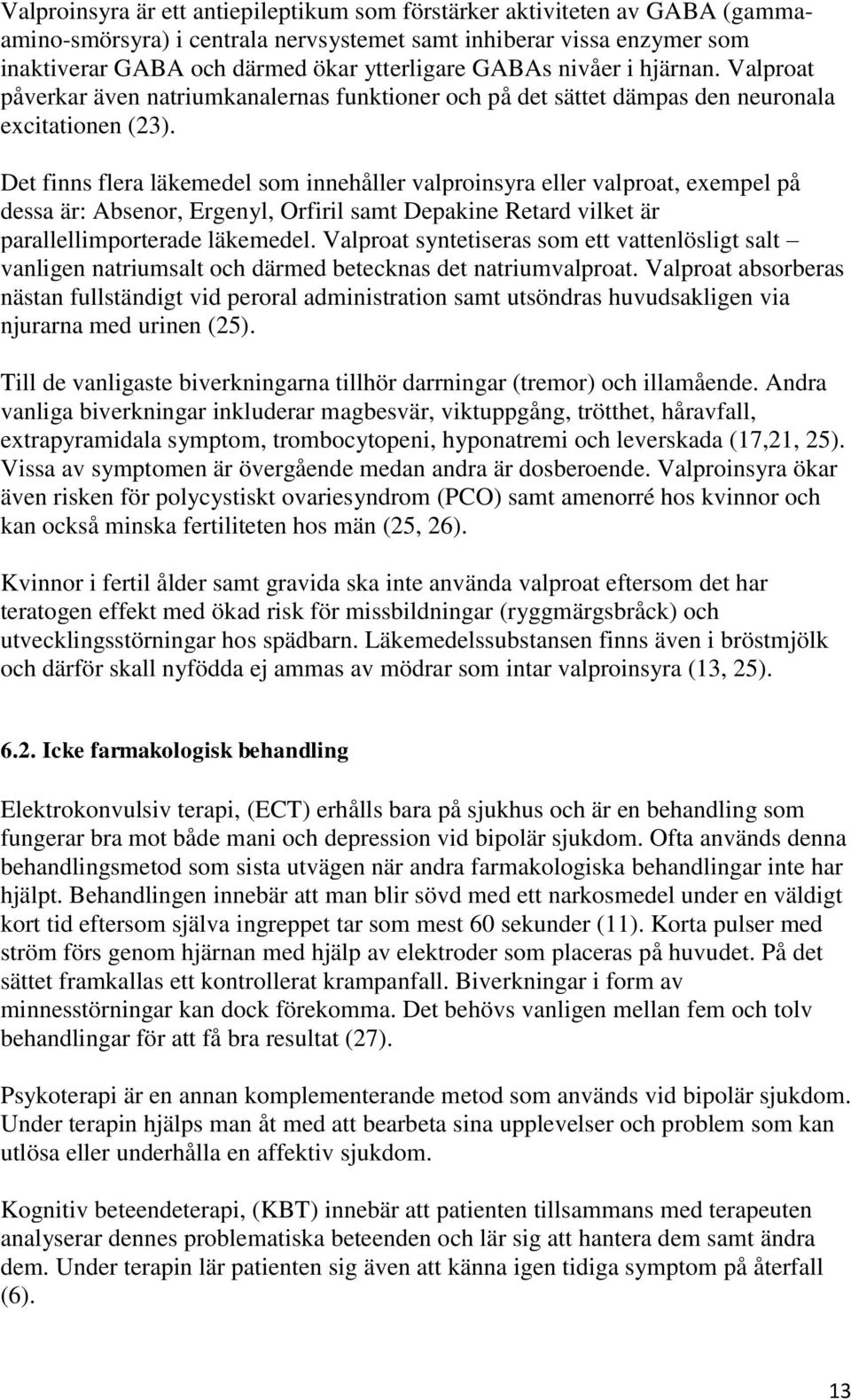 Det finns flera läkemedel som innehåller valproinsyra eller valproat, exempel på dessa är: Absenor, Ergenyl, Orfiril samt Depakine Retard vilket är parallellimporterade läkemedel.
