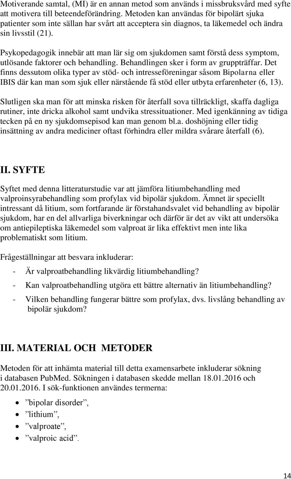 Psykopedagogik innebär att man lär sig om sjukdomen samt förstå dess symptom, utlösande faktorer och behandling. Behandlingen sker i form av gruppträffar.