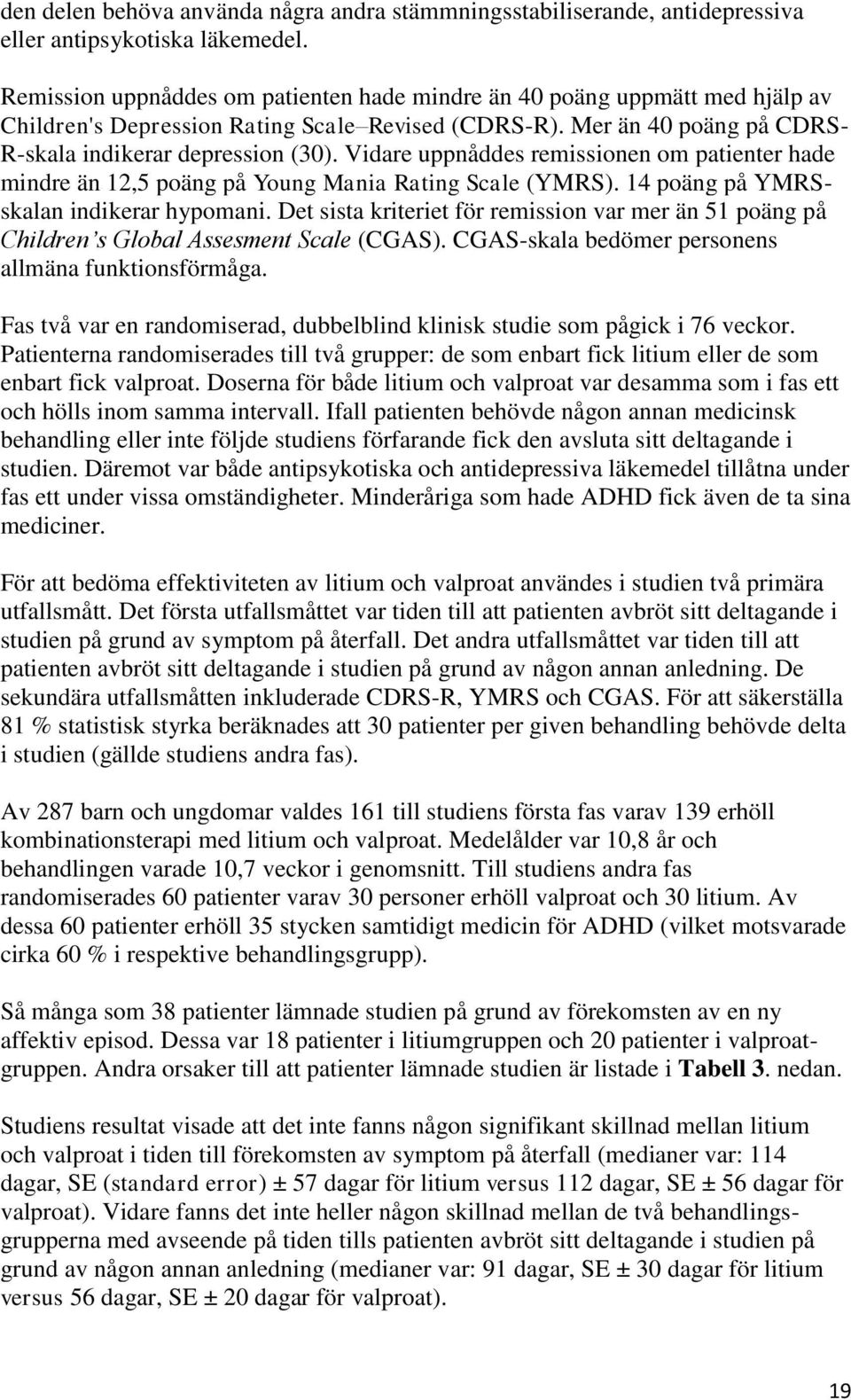Vidare uppnåddes remissionen om patienter hade mindre än 12,5 poäng på Young Mania Rating Scale (YMRS). 14 poäng på YMRSskalan indikerar hypomani.