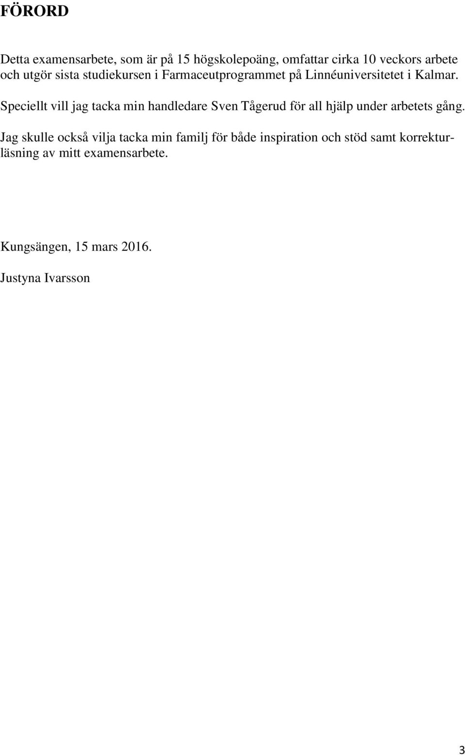 Speciellt vill jag tacka min handledare Sven Tågerud för all hjälp under arbetets gång.