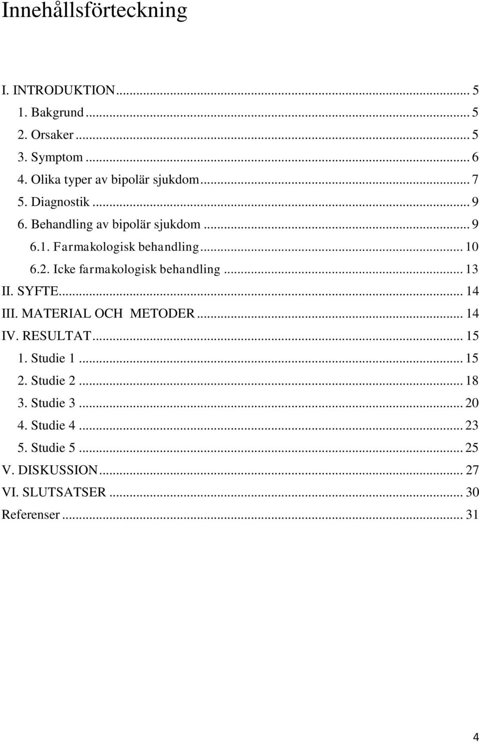 Farmakologisk behandling... 10 6.2. Icke farmakologisk behandling... 13 II. SYFTE... 14 III. MATERIAL OCH METODER.