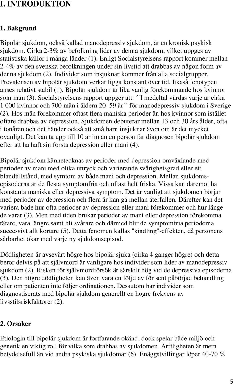 Enligt Socialstyrelsens rapport kommer mellan 2-4% av den svenska befolkningen under sin livstid att drabbas av någon form av denna sjukdom (2). Individer som insjuknar kommer från alla socialgrupper.