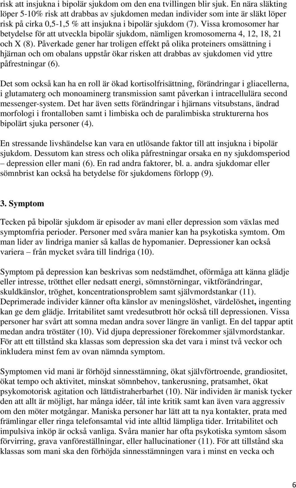 Vissa kromosomer har betydelse för att utveckla bipolär sjukdom, nämligen kromosomerna 4, 12, 18, 21 och X (8).