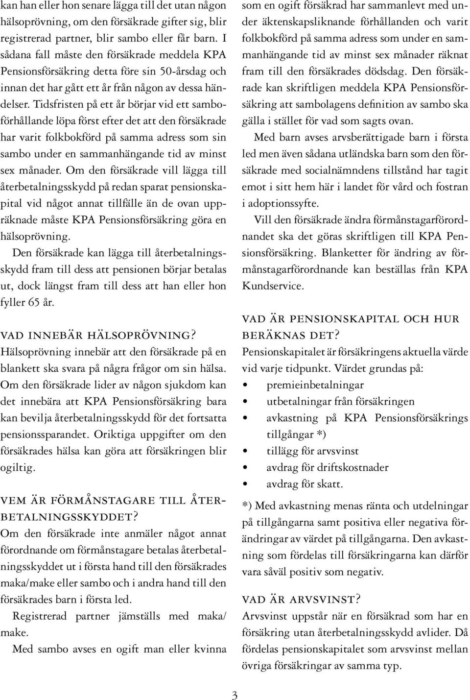 Tidsfristen på ett år börjar vid ett samboförhållande löpa först efter det att den försäkrade har varit folkbokförd på samma adress som sin sambo under en sammanhängande tid av minst sex månader.