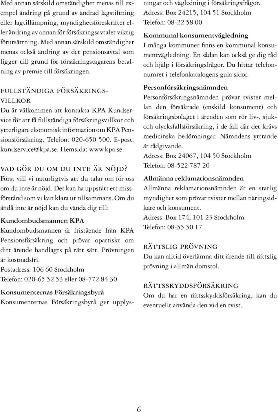 fullständiga försäkringsvillkor Du är välkommen att kontakta KPA Kundservice för att få fullständiga försäkringsvillkor och ytterligare ekonomisk information om KPA Pensionsförsäkring.