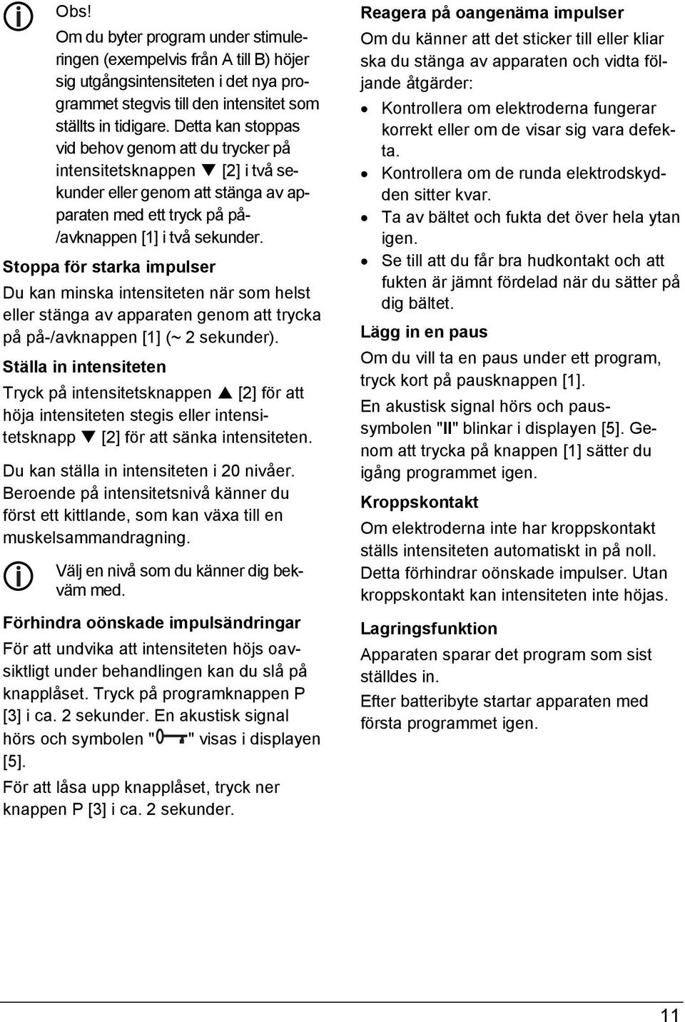 Stoppa för starka impulser Du kan minska intensiteten när som helst eller stänga av apparaten genom att trycka på på-/avknappen [1] (~ 2 sekunder).