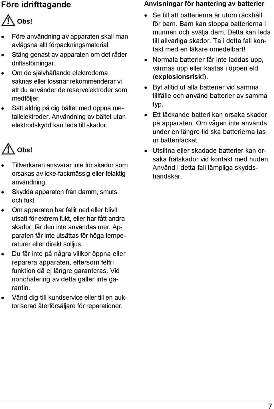 Användning av bältet utan elektrodskydd kan leda till skador. Obs! Tillverkaren ansvarar inte för skador som orsakas av icke-fackmässig eller felaktig användning.