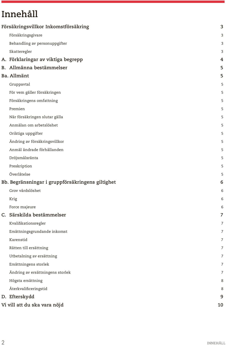 5 Anmäl ändrade förhållanden 5 Dröjsmålsränta 5 Preskription 5 Överlåtelse 5 Bb. Begränsningar i gruppförsäkringens giltighet 6 Grov vårdslöshet 6 Krig 6 Force majeure 6 C.