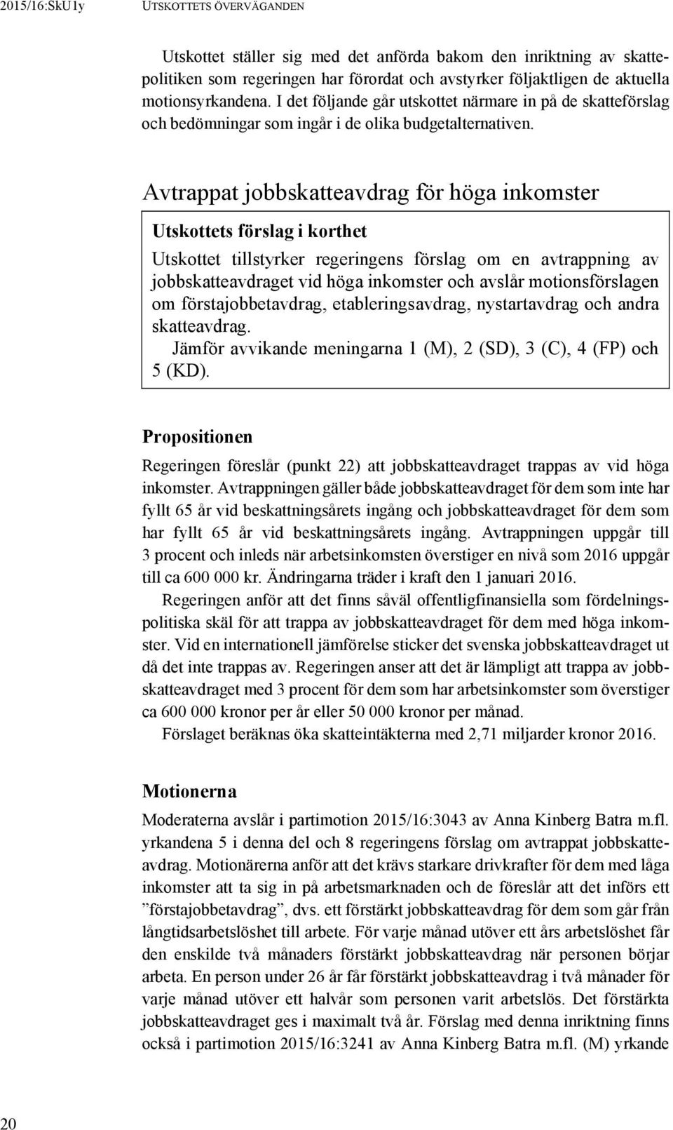 Avtrappat jobbskatteavdrag för höga inkomster Utskottets förslag i korthet Utskottet tillstyrker regeringens förslag om en avtrappning av jobbskatteavdraget vid höga inkomster och avslår