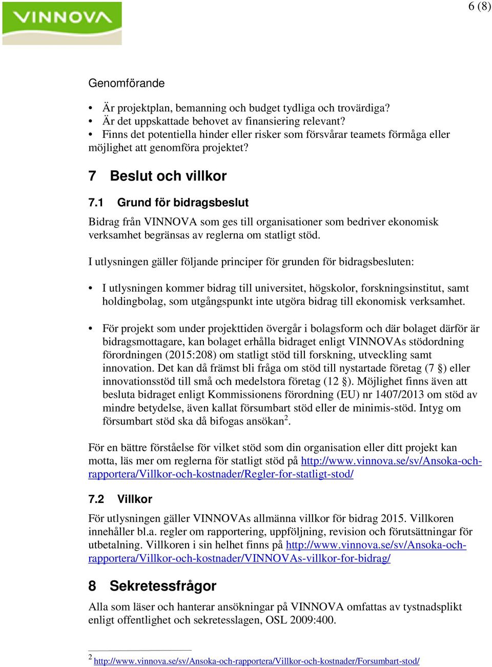 1 Grund för bidragsbeslut Bidrag från VINNOVA som ges till organisationer som bedriver ekonomisk verksamhet begränsas av reglerna om statligt stöd.