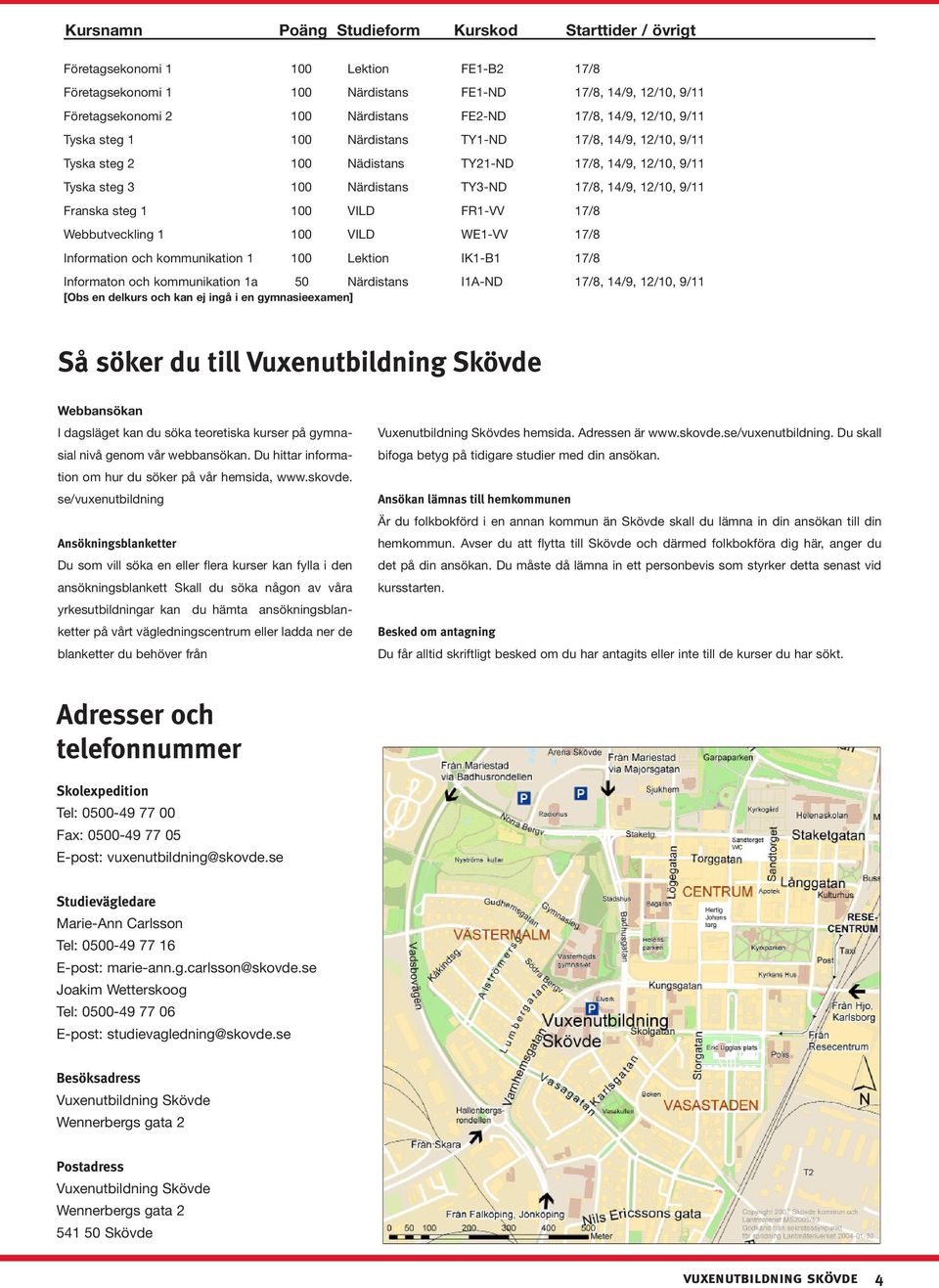 9/11 Franska steg 1 100 VILD FR1-VV 17/8 Webbutveckling 1 100 VILD WE1-VV 17/8 Information och kommunikation 1 100 Lektion IK1-B1 17/8 Informaton och kommunikation 1a 50 Närdistans I1A-ND 17/8, 14/9,