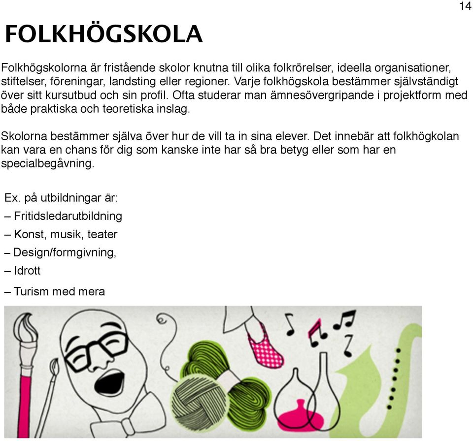 Ofta studerar man ämnesövergripande i projektform med både praktiska och teoretiska inslag. Skolorna bestämmer själva över hur de vill ta in sina elever.
