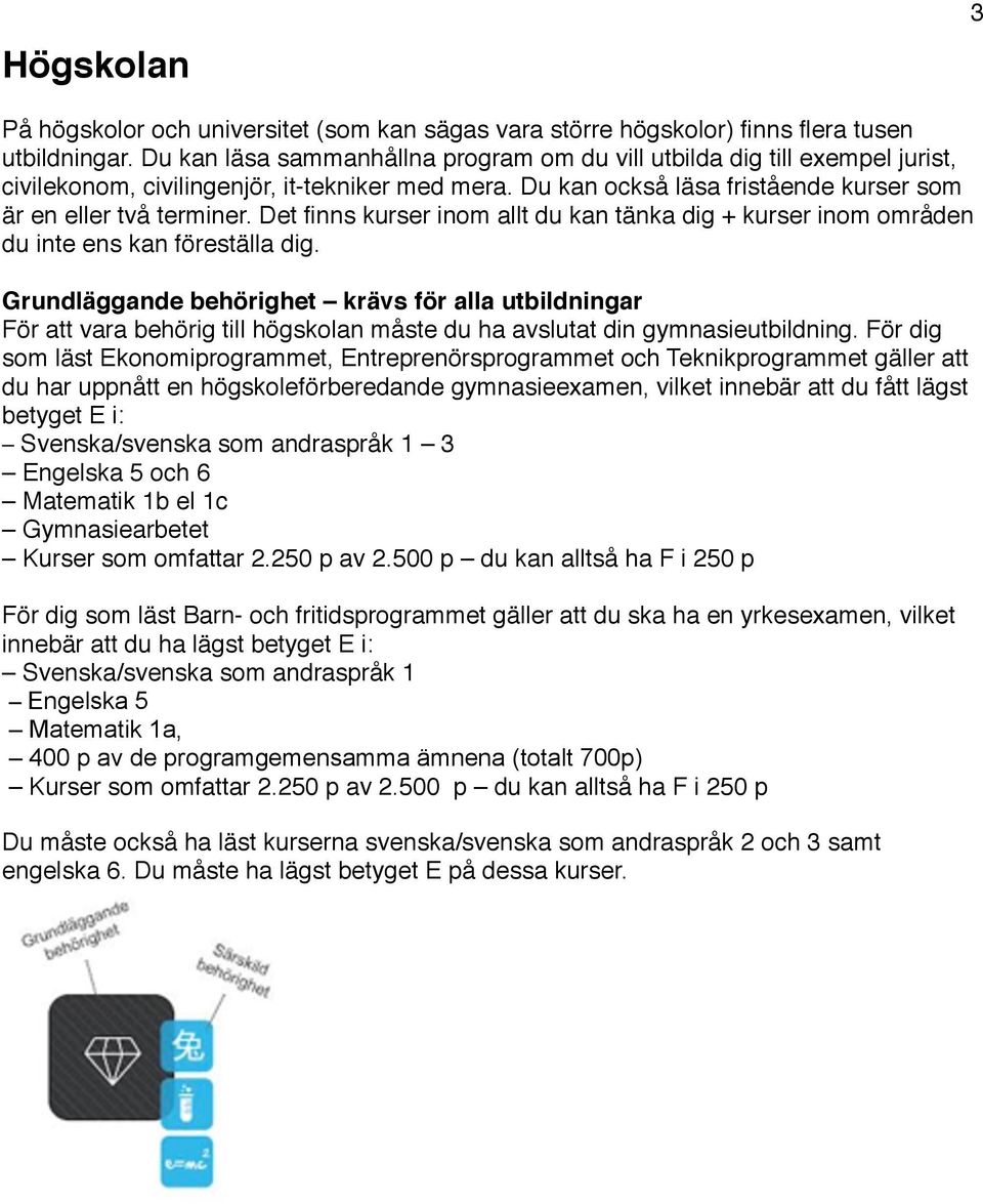 Det finns kurser inom allt du kan tänka dig + kurser inom områden du inte ens kan föreställa dig. Grundläggande behörighet krävs för alla utbildningar!