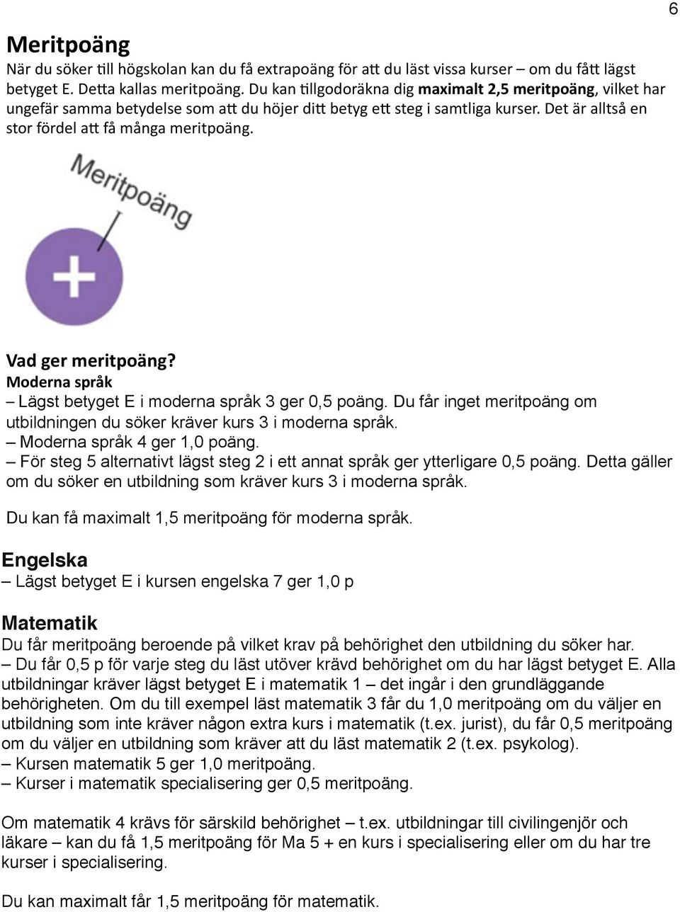 6 Vad ger meritpoäng? Moderna språk Lägst betyget E i moderna språk 3 ger 0,5 poäng. Du får inget meritpoäng om utbildningen du söker kräver kurs 3 i moderna språk. Moderna språk 4 ger 1,0 poäng.