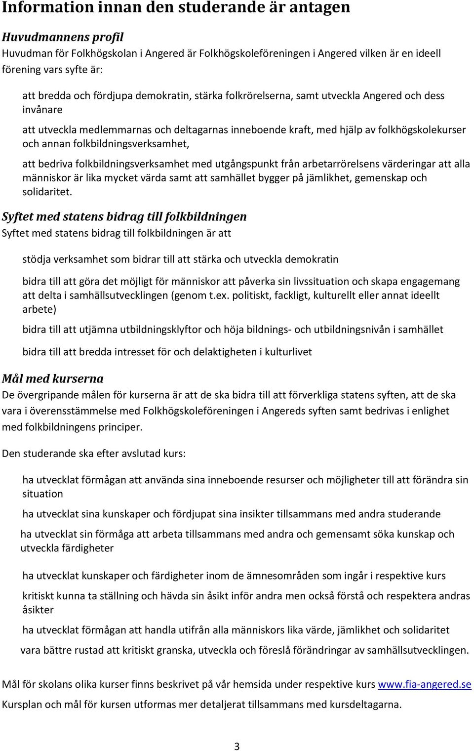 folkbildningsverksamhet, att bedriva folkbildningsverksamhet med utgångspunkt från arbetarrörelsens värderingar att alla människor är lika mycket värda samt att samhället bygger på jämlikhet,