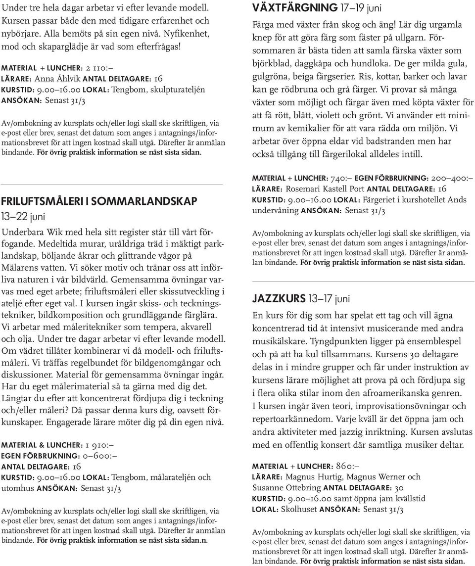 00 LO K A L : Tengbom, skulpturateljén A N S Ö K A N : Senast 31/3 FRILUFTSMÅLERI I SOMMARLANDSKAP 13 22 juni Underbara Wik med hela sitt register står till vårt förfogande.