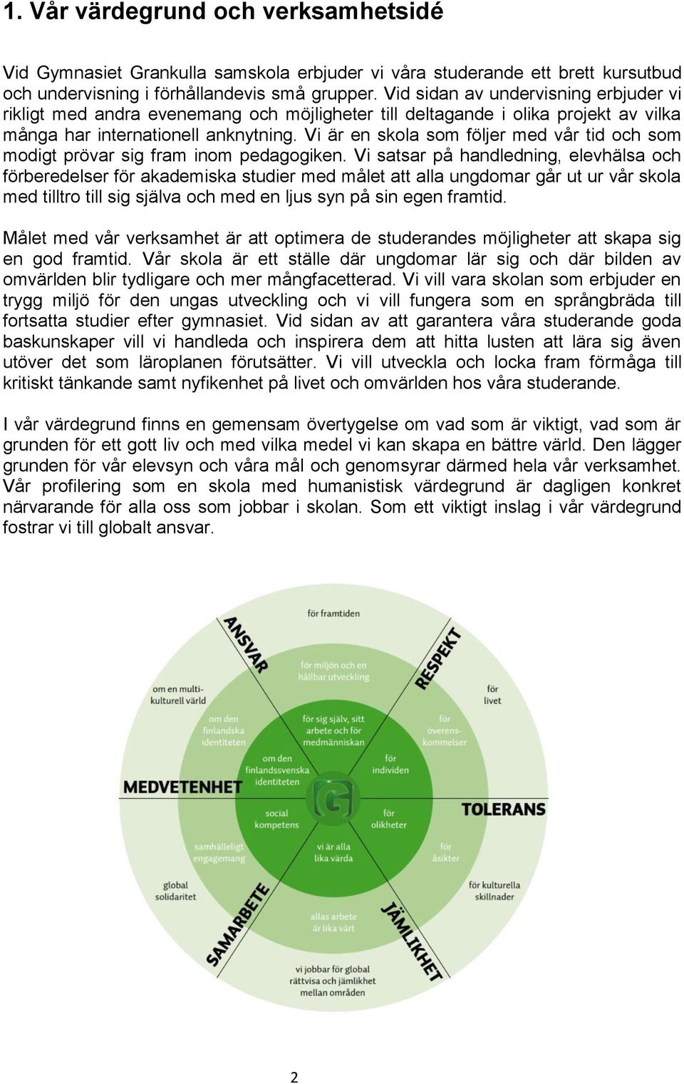 Vi är en skola som följer med vår tid och som modigt prövar sig fram inom pedagogiken.