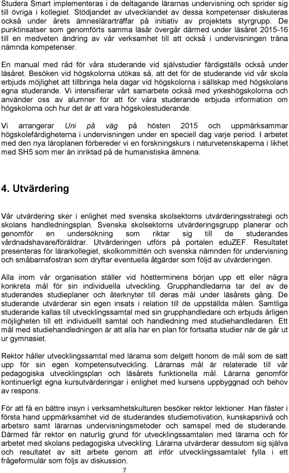 De punktinsatser som genomförts samma läsår övergår därmed under läsåret 2015-16 till en medveten ändring av vår verksamhet till att också i undervisningen träna nämnda kompetenser.