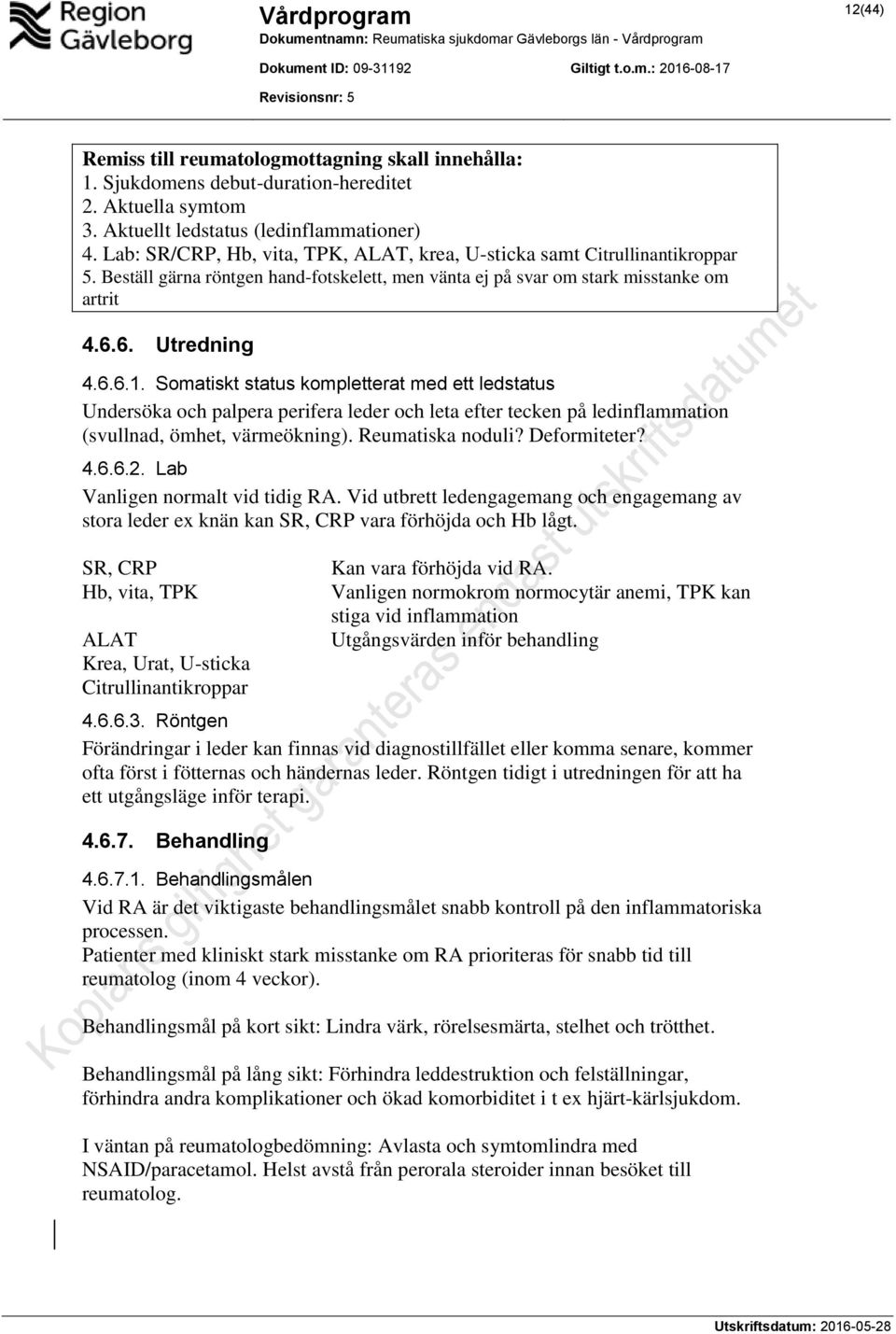 Somatiskt status kompletterat med ett ledstatus Undersöka och palpera perifera leder och leta efter tecken på ledinflammation (svullnad, ömhet, värmeökning). Reumatiska noduli? Deformiteter? 4.6.6.2.
