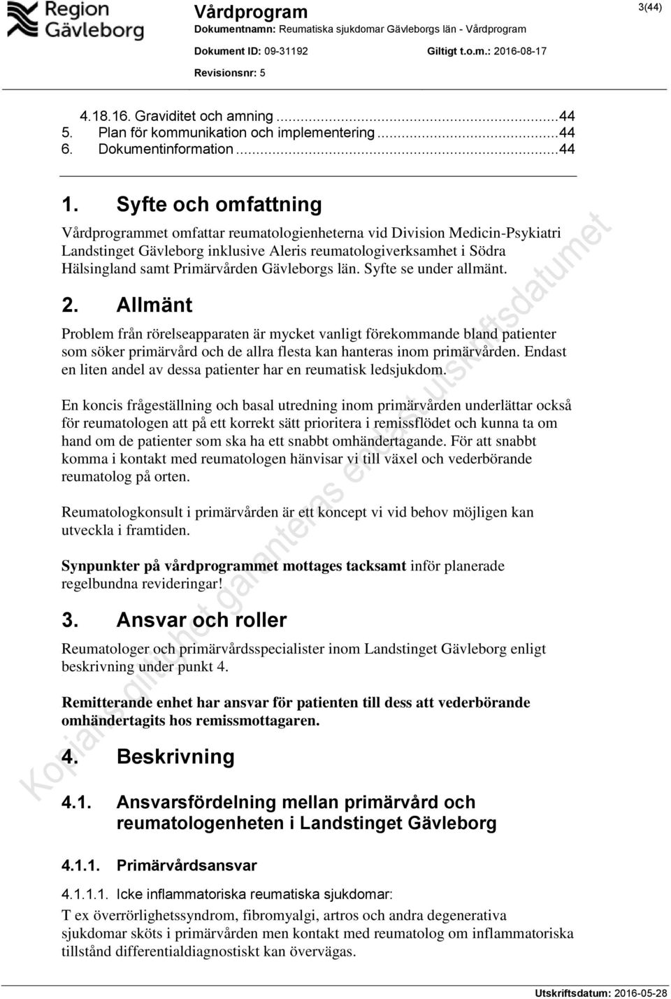 Gävleborgs län. Syfte se under allmänt. 2. Allmänt Problem från rörelseapparaten är mycket vanligt förekommande bland patienter som söker primärvård och de allra flesta kan hanteras inom primärvården.