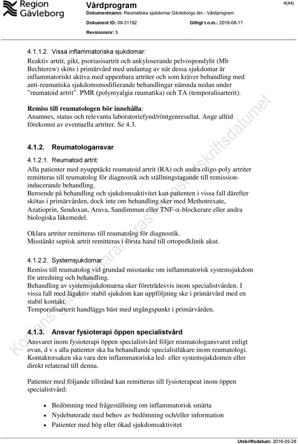 med uppenbara artriter och som kräver behandling med anti-reumatiska sjukdomsmodifierande behandlingar nämnda nedan under reumatoid artrit. PMR (polymyalgia reumatika) och TA (temporalisarterit).