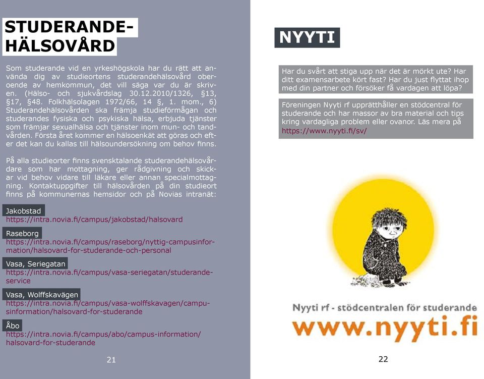 , 6) Studerandehälsovården ska främja studieförmågan och studerandes fysiska och psykiska hälsa, erbjuda tjänster som främjar sexualhälsa och tjänster inom mun- och tandvården.