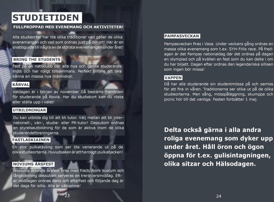Perfekt tillfälle att lära känna en massa nya människor. Kårval Valdagen är i början av november Då bestäms framtiden för studerande på Novia. Har du studiekort kan du rösta eller ställa upp i valet!