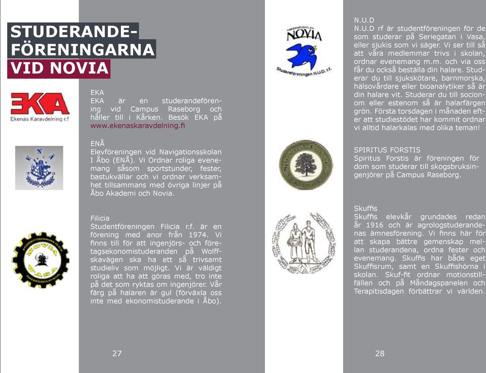Vi Ordnar roliga evenemang såsom sportstunder, fester, bastukvällar och vi ordnar verksamhet tillsammans med övriga linjer på Åbo Akademi och Novia. Filicia Studentföreningen Filicia r.f. är en förening med anor från 1974.