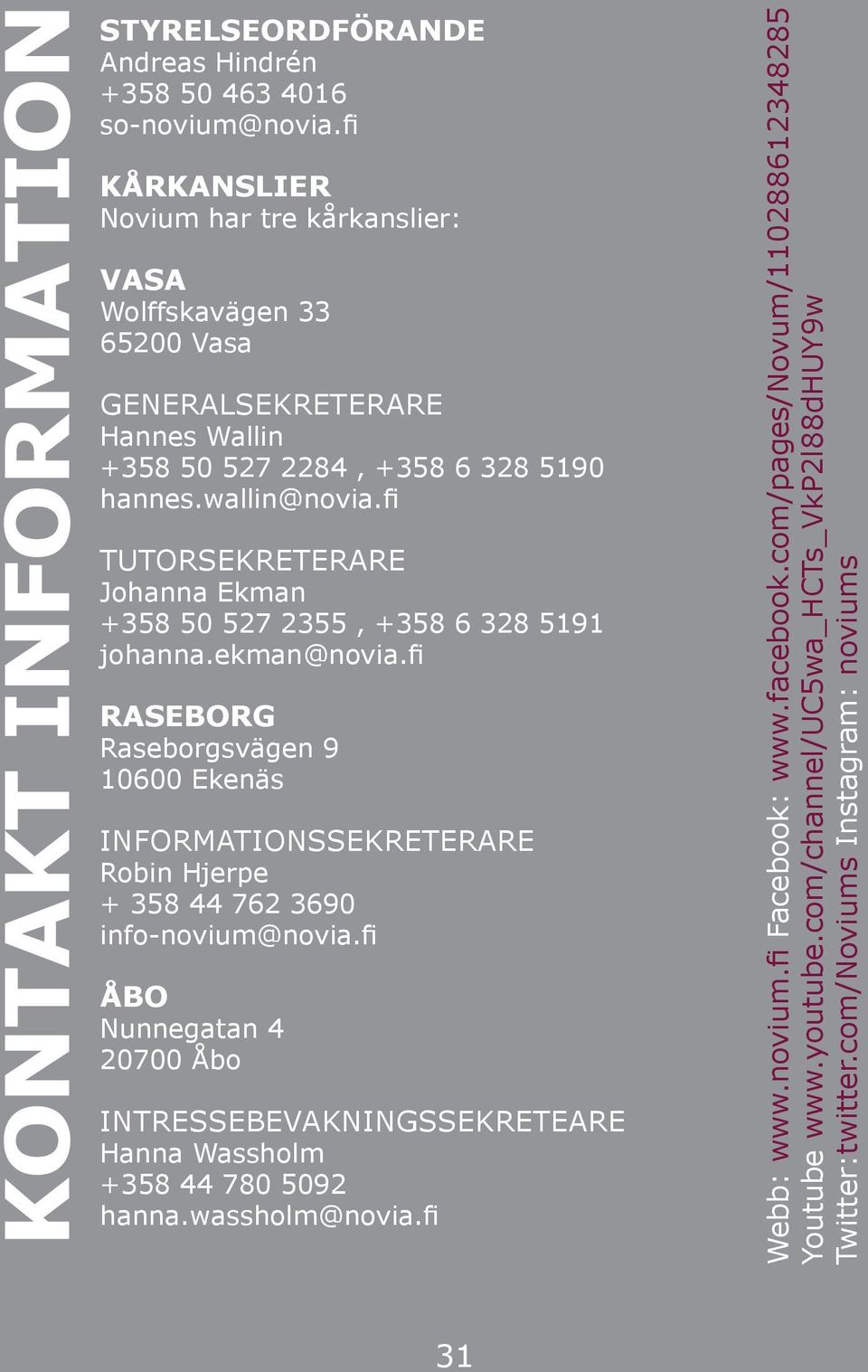 fi Tutorsekreterare Johanna Ekman +358 50 527 2355, +358 6 328 5191 johanna.ekman@novia.