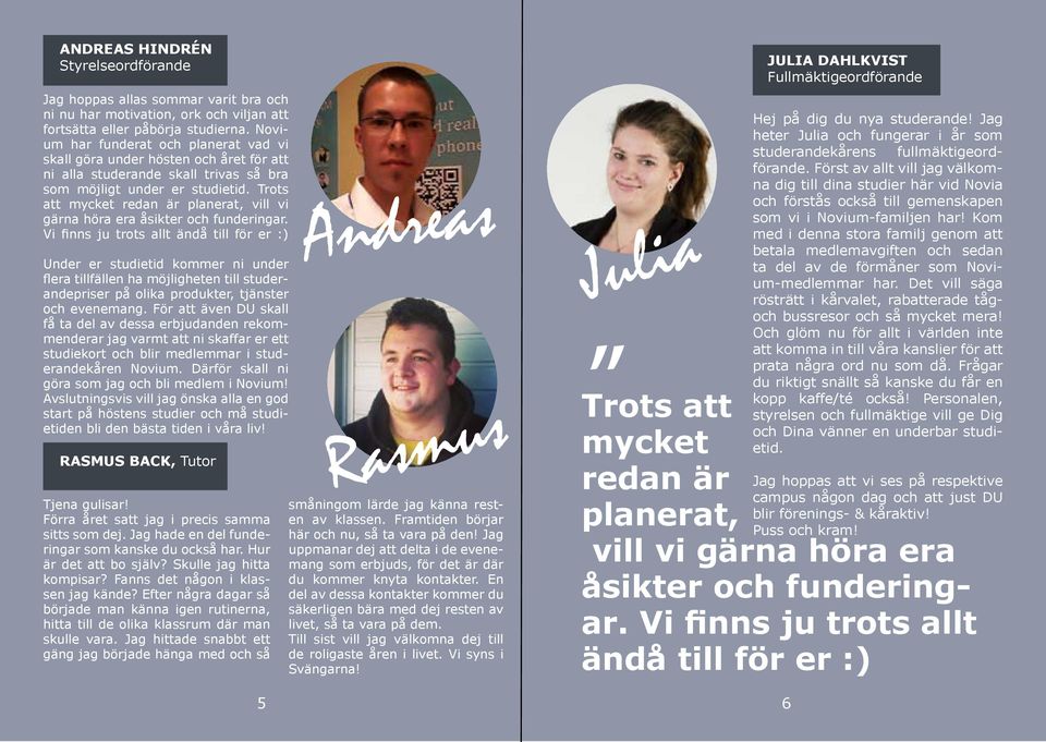 Trots att mycket redan är planerat, vill vi gärna höra era åsikter och funderingar.