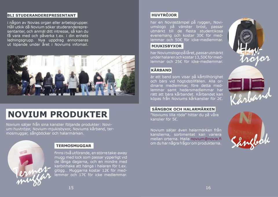 NOVIUM PRODUKTER Novium säljer från sina kanslier följande produkter: Novium-huvtröjor, Novium-mjukisbyxor, Noviums kårband, termosmuggar, sångböcker och halarmärken.