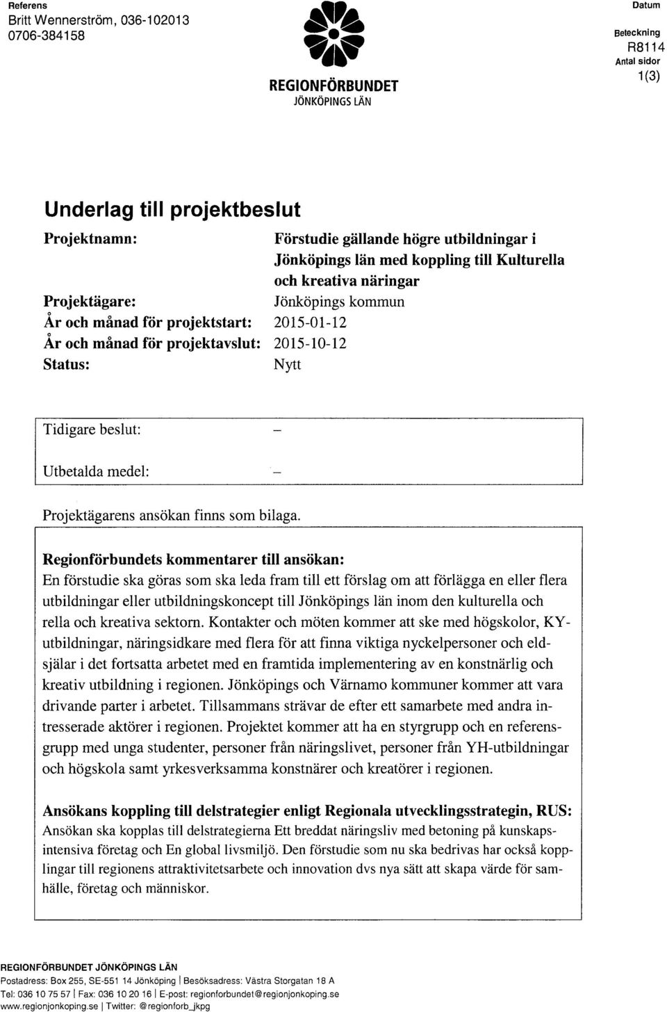 Nytt l Tidigare beslut: Utbetalda medel: Projektägarens ansökan finns som bilaga.