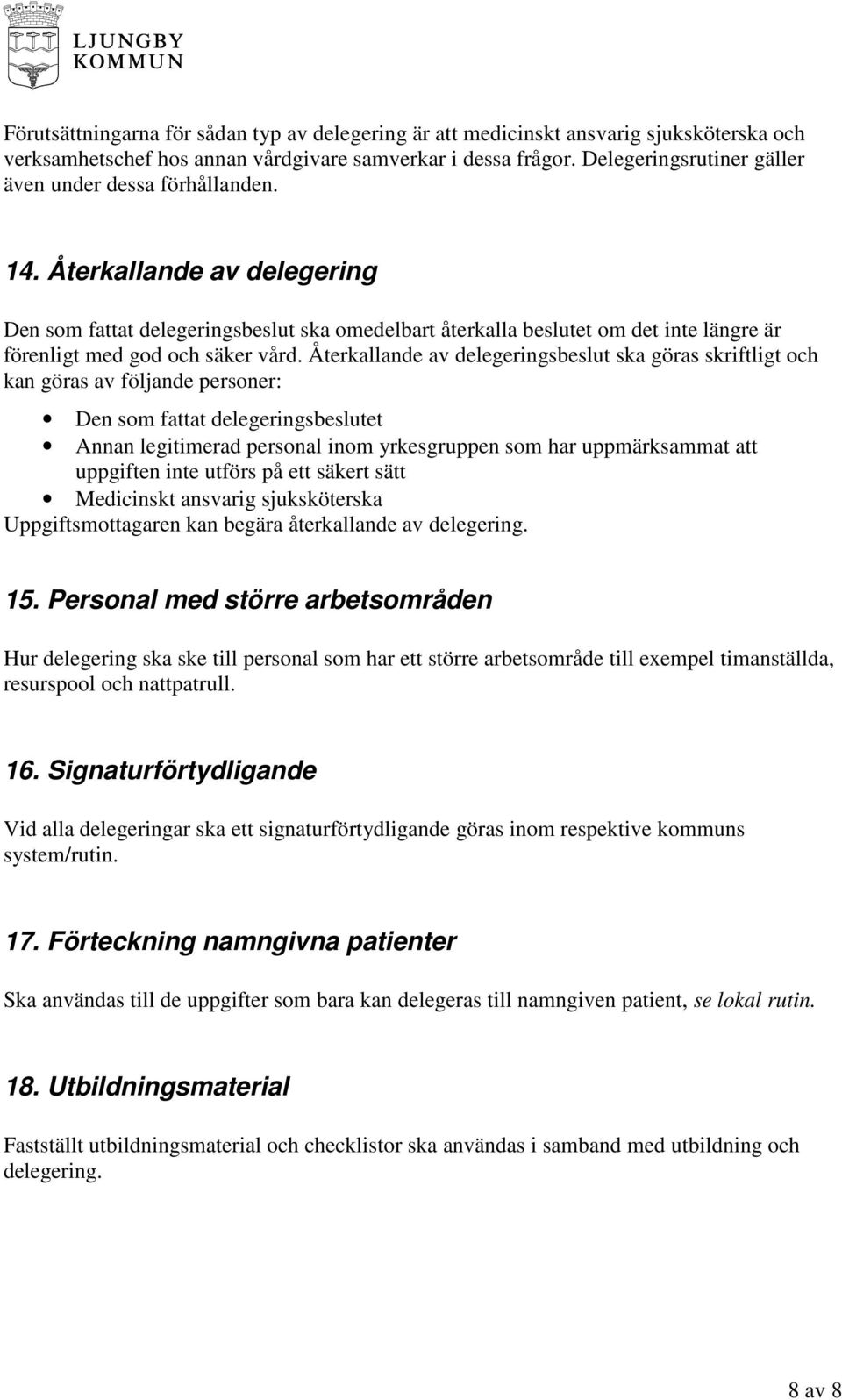 Återkallande av delegering Den som fattat delegeringsbeslut ska omedelbart återkalla beslutet om det inte längre är förenligt med god och säker vård.