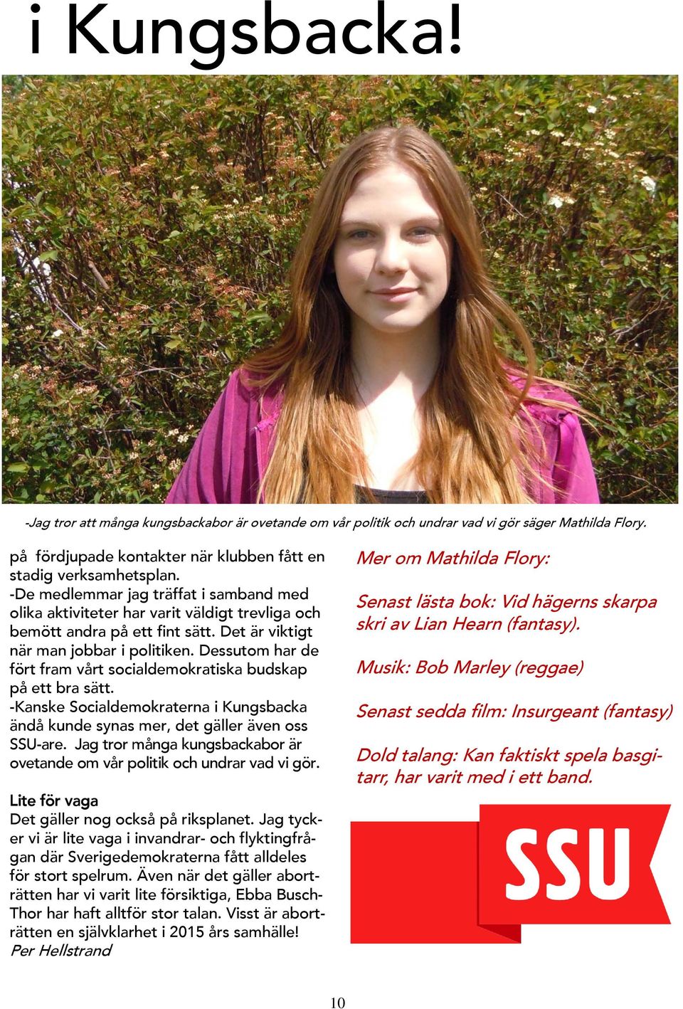 Dessutom har de fört fram vårt socialdemokratiska budskap på ett bra sätt. -Kanske Socialdemokraterna i Kungsbacka ändå kunde synas mer, det gäller även oss SSU-are.