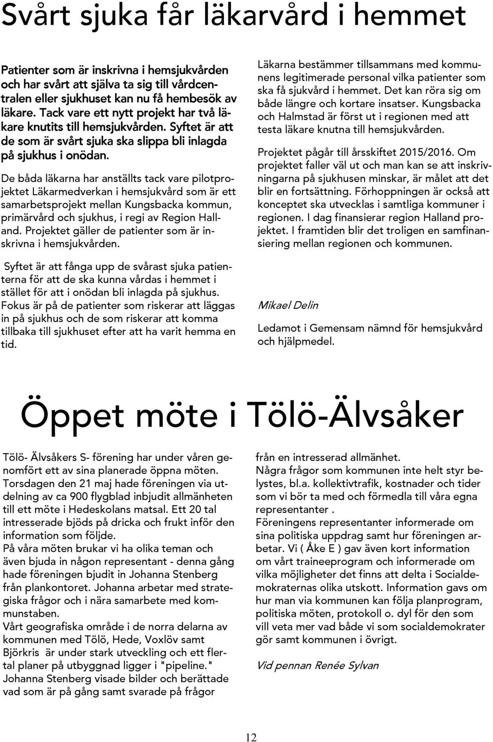 De båda läkarna har anställts tack vare pilotprojektet Läkarmedverkan i hemsjukvård som är ett samarbetsprojekt mellan Kungsbacka kommun, primärvård och sjukhus, i regi av Region Halland.