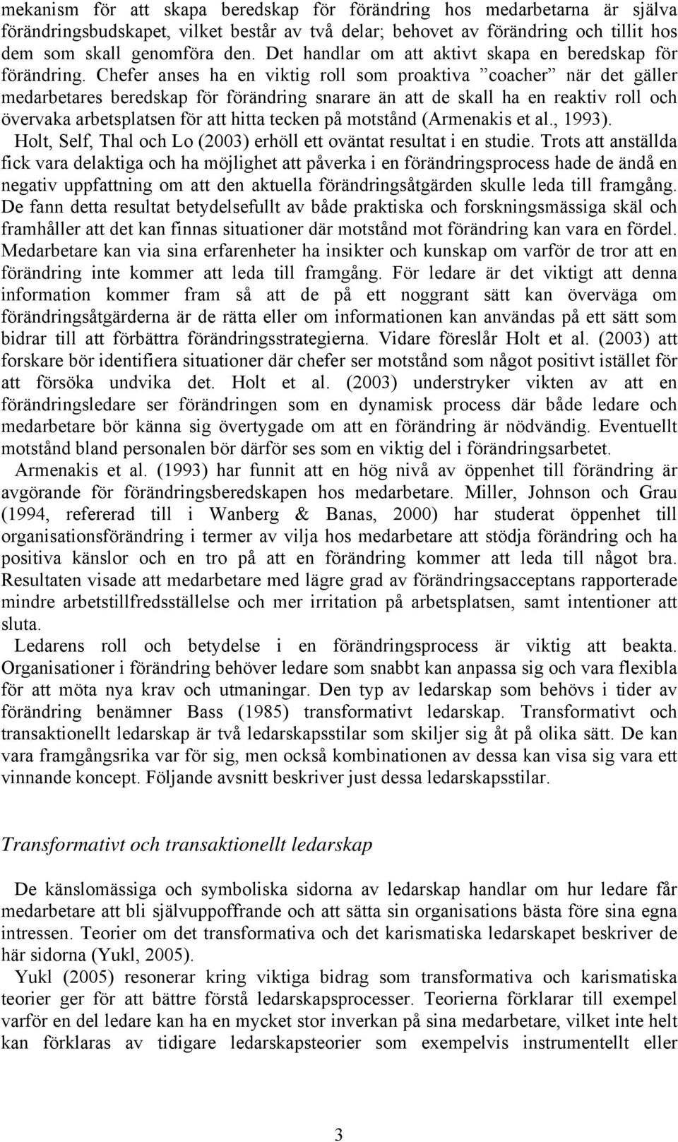 Chefer anses ha en viktig roll som proaktiva coacher när det gäller medarbetares beredskap för förändring snarare än att de skall ha en reaktiv roll och övervaka arbetsplatsen för att hitta tecken på
