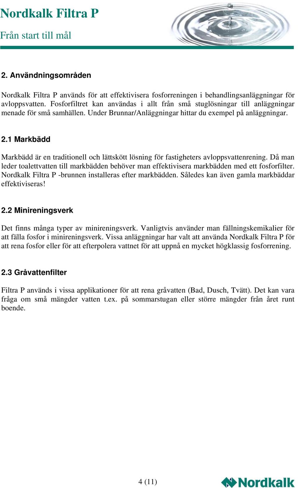 1 Markbädd Markbädd är en traditionell och lättskött lösning för fastigheters avloppsvattenrening. Då man leder toalettvatten till markbädden behöver man effektivisera markbädden med ett fosforfilter.