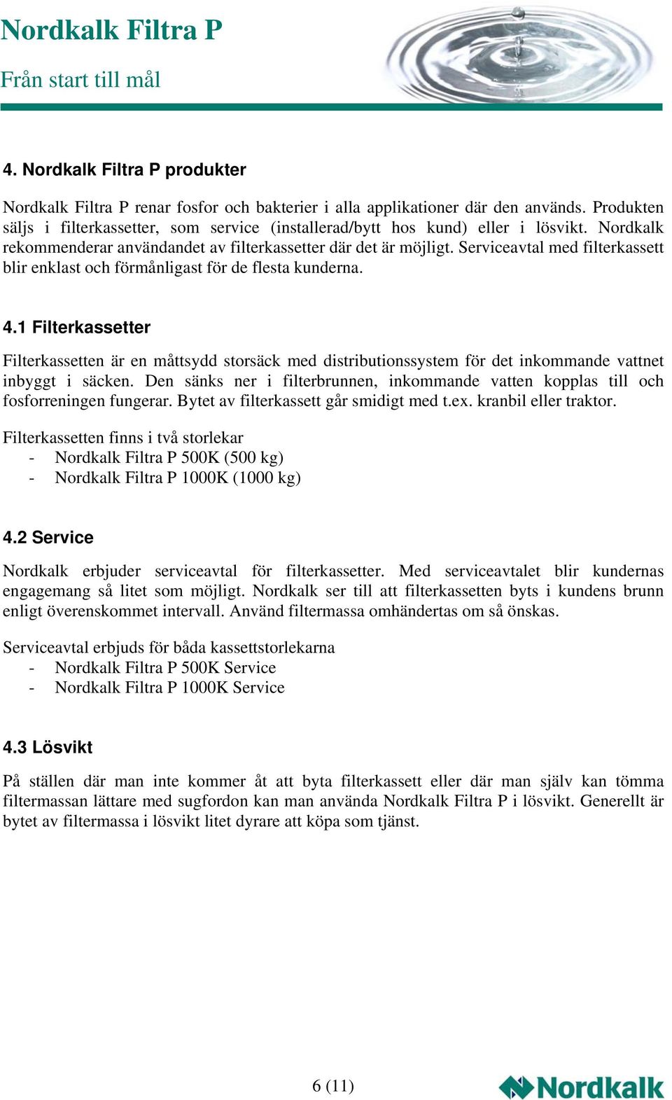 Serviceavtal med filterkassett blir enklast och förmånligast för de flesta kunderna. 4.