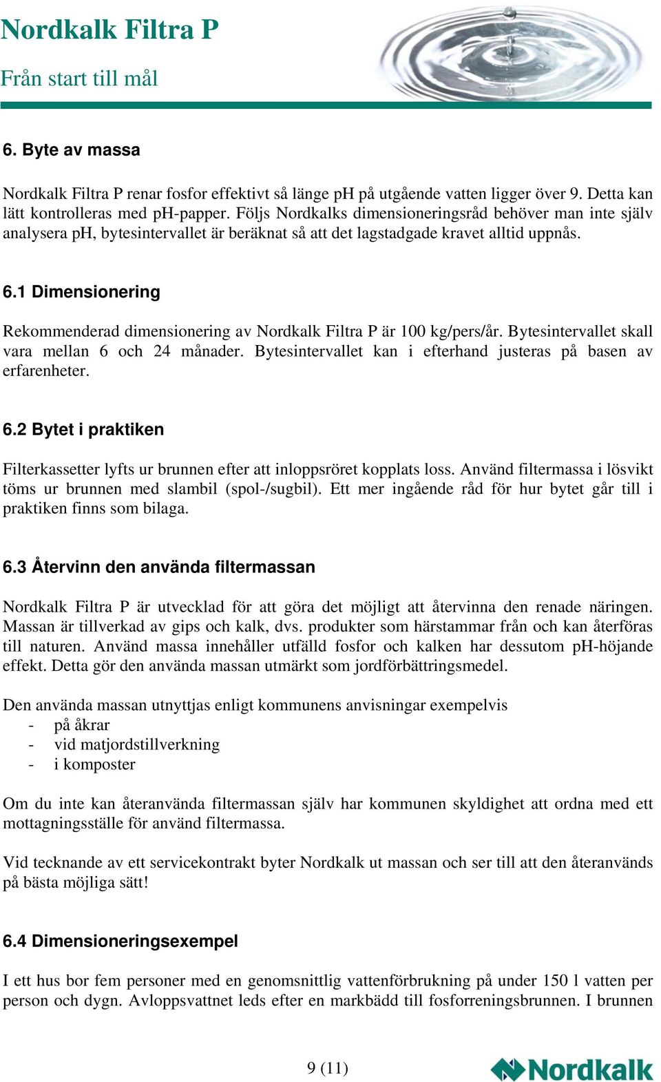 1 Dimensionering Rekommenderad dimensionering av Nordkalk Filtra P är 100 kg/pers/år. Bytesintervallet skall vara mellan 6 och 24 månader.