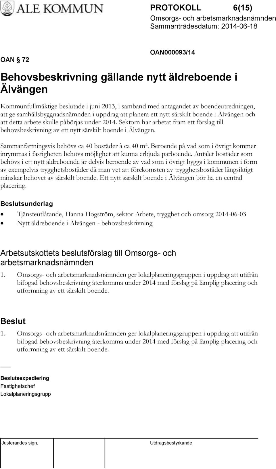 Sektorn har arbetat fram ett förslag till behovsbeskrivning av ett nytt särskilt boende i Älvängen. Sammanfattningsvis behövs ca 40 bostäder à ca 40 m².