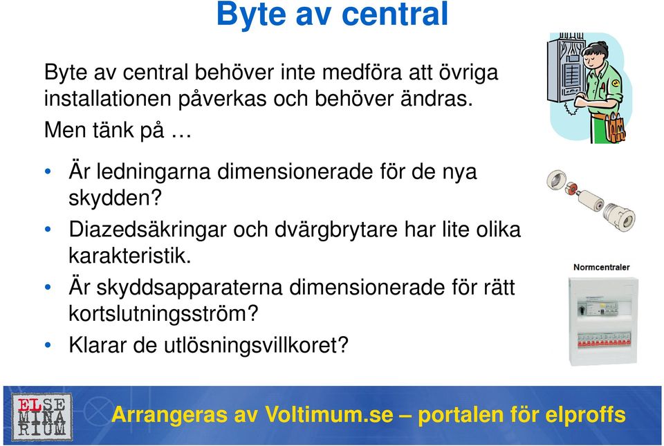 Men tänk på Är ledningarna dimensionerade för de nya skydden?