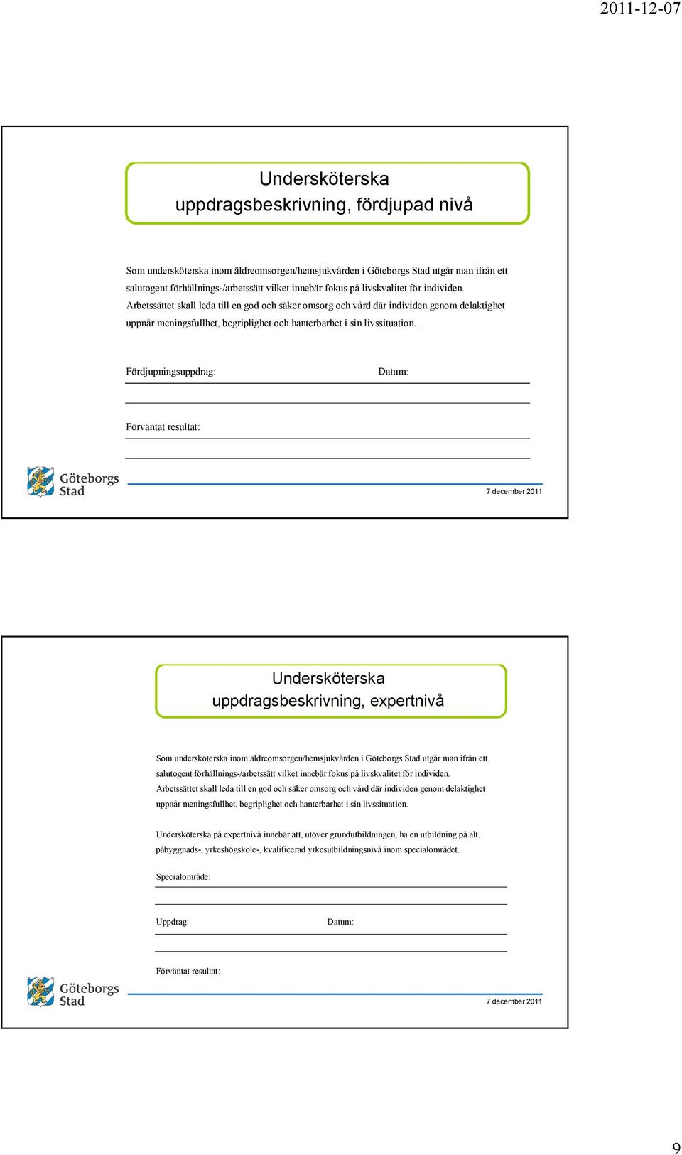 Fördjupningsuppdrag: Datum: Förväntat resultat: Undersköterska uppdragsbeskrivning, expertnivå Som undersköterska inom äldreomsorgen/hemsjukvården i Göteborgs Stad utgår man ifrån ett salutogent