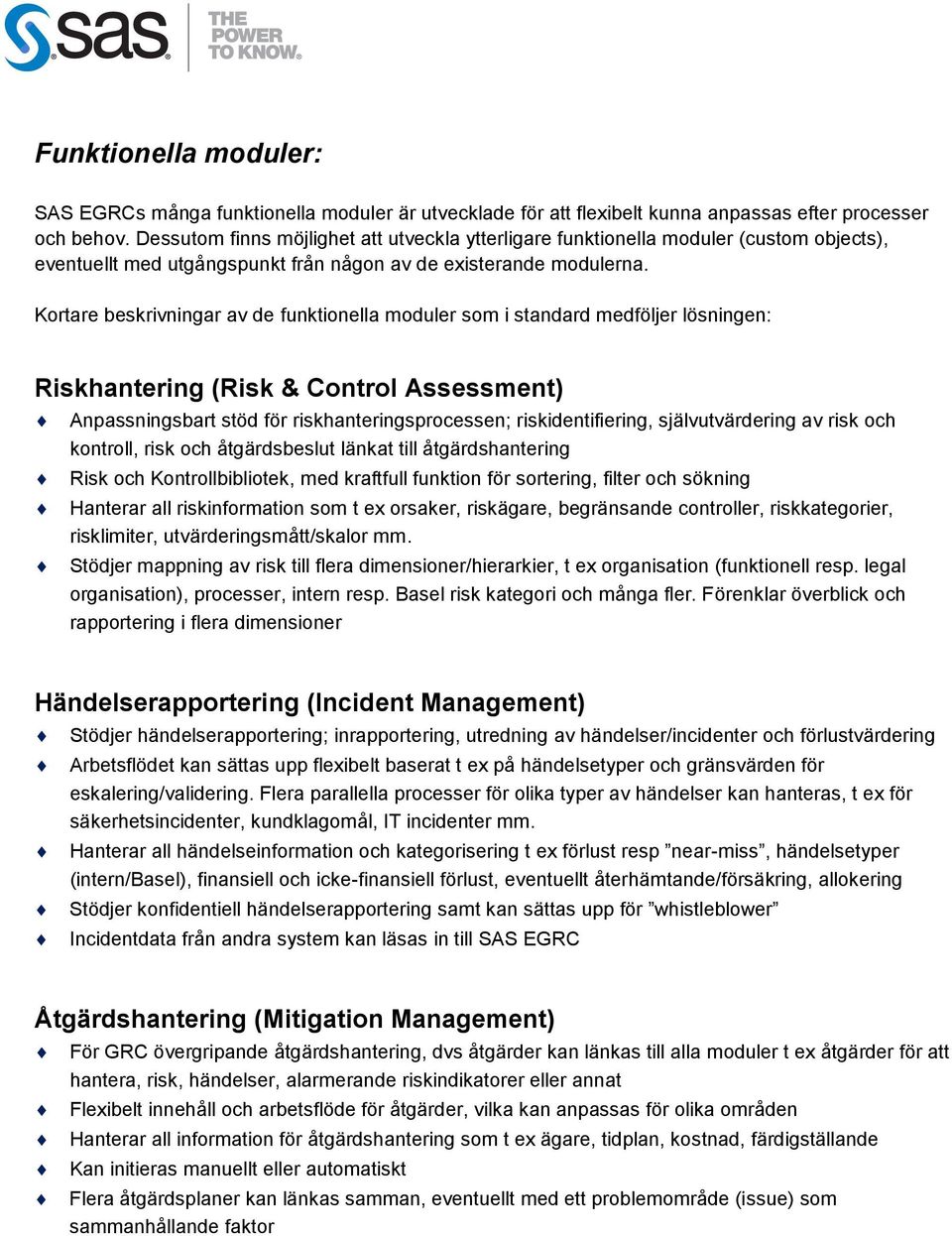 Kortare beskrivningar av de funktionella moduler som i standard medföljer lösningen: Riskhantering (Risk & Control Assessment) Anpassningsbart stöd för riskhanteringsprocessen; riskidentifiering,