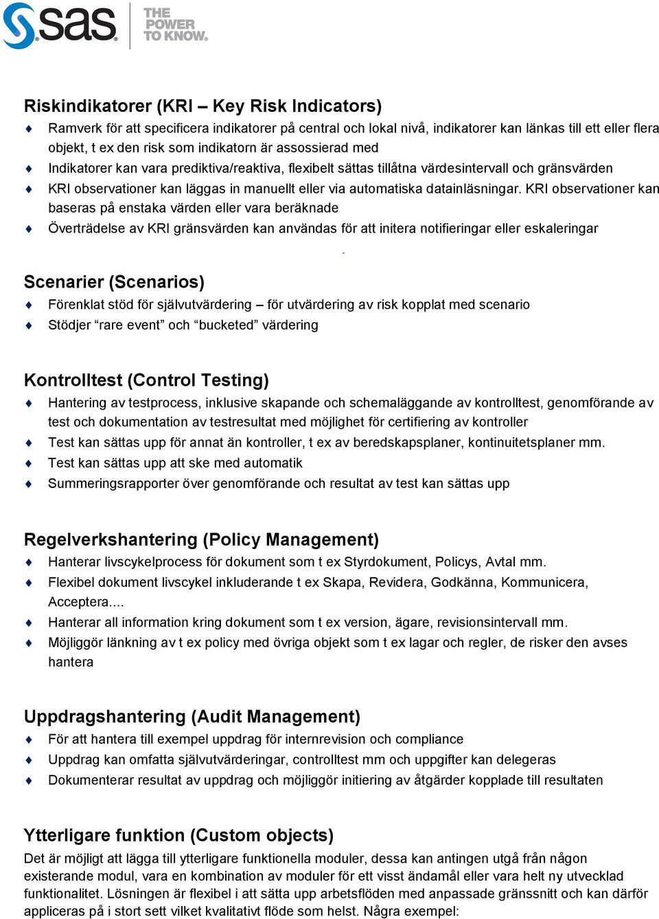 KRI observationer kan baseras på enstaka värden eller vara beräknade Överträdelse av KRI gränsvärden kan användas för att initera notifieringar eller eskaleringar Scenarier (Scenarios) Förenklat stöd