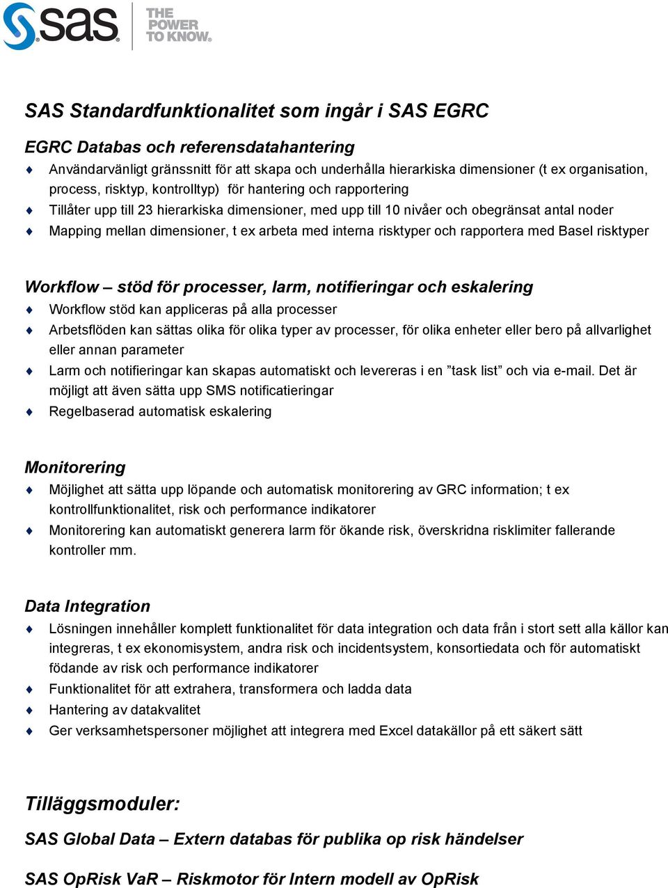 interna risktyper och rapportera med Basel risktyper Workflow stöd för processer, larm, notifieringar och eskalering Workflow stöd kan appliceras på alla processer Arbetsflöden kan sättas olika för
