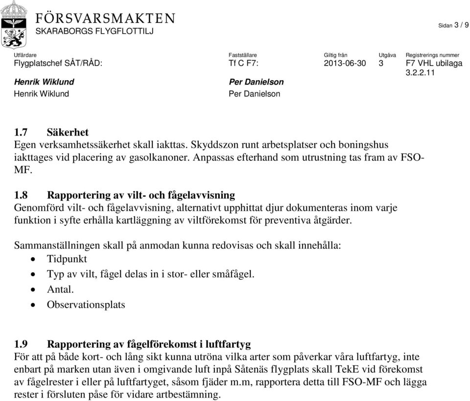 8 Rapportering av vilt- och fågelavvisning Genomförd vilt- och fågelavvisning, alternativt upphittat djur dokumenteras inom varje funktion i syfte erhålla kartläggning av viltförekomst för preventiva